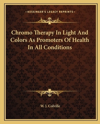 Chromo Therapy In Light And Colors As Promoters Of Health In All Conditions