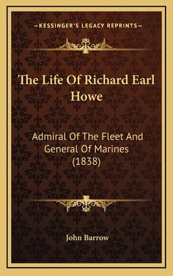 The Life Of Richard Earl Howe: Admiral Of The Fleet And General Of Marines (1838)