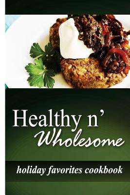 Healthy n' Wholesome - Holiday Favorites Cookbook: Awesome healthy cookbook for beginners