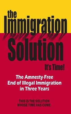 The Immigration Solution: The End of Illegal Immigration in Three Years