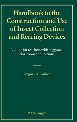 Handbook to the Construction and Use of Insect Collection and Rearing Devices: A Guide for Teachers with Suggested Classroom Applications