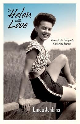 To Helen with Love: A Memoir of a Daughter's Caregiving Journey