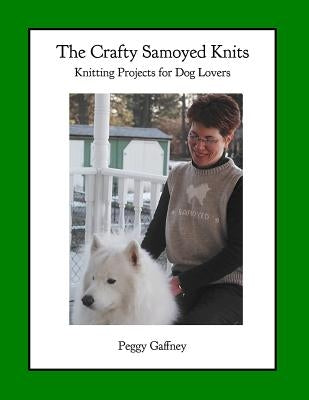The Crafty Samoyed Knits: Knitting Projects for Dog Lovers