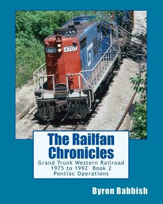 The Railfan Chronicles: Grand Trunk Western Railroad, Book 2, Pontiac Operations: 1975 to 1992