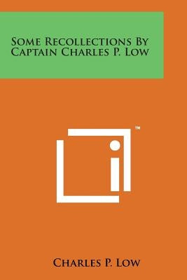 Some Recollections by Captain Charles P. Low