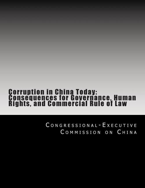 Corruption in China Today: Consequences for Governance, Human Rights, and Commercial Rule of Law