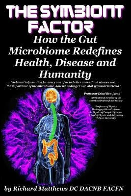 The Symbiont Factor: How the Gut Microbiome Redefines Health, Disease and Humanity