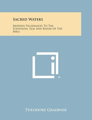 Sacred Waters: Modern Pilgrimages to the Fountains, Seas and Rivers of the Bible