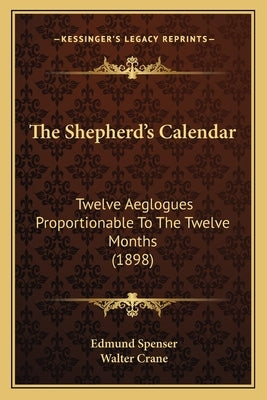The Shepherd's Calendar: Twelve Aeglogues Proportionable To The Twelve Months (1898)