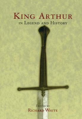 King Arthur In Legend and History