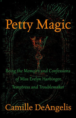 Petty Magic: Being the Memoirs and Confessions of Miss Evelyn Harbinger, Temptress and Troublemaker