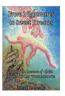 From Nightmares to Sweet Dreams: Letting the Presence of Christ Transform Our Worst Memories