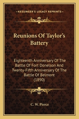 Reunions Of Taylor's Battery: Eighteenth Anniversary Of The Battle Of Fort Donelson And Twenty-Fifth Anniversary Of The Battle Of Belmont (1890)