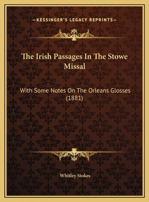 The Irish Passages In The Stowe Missal: With Some Notes On The Orleans Glosses (1881)