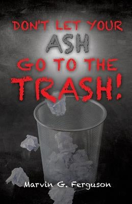Don't Let Your Ash Go To The Trash!