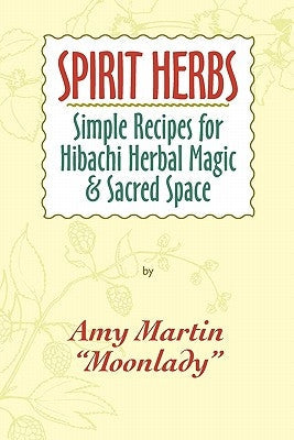 Spirit Herbs: Simple Recipes For Hibachi Herbal Magic & Sacred Space