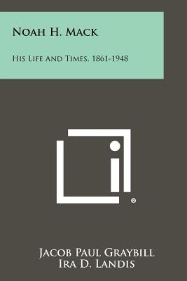 Noah H. Mack: His Life and Times, 1861-1948
