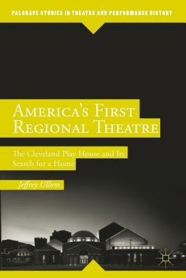 America's First Regional Theatre: The Cleveland Play House and Its Search for a Home