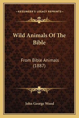 Wild Animals Of The Bible: From Bible Animals (1887)