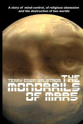 The Monorails of Mars: A Story of Mind-Control, of Religious Obsession and the Destruction of Two Worlds