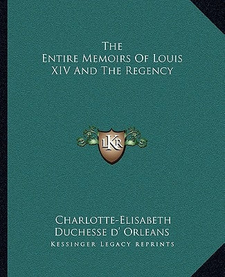 The Entire Memoirs Of Louis XIV And The Regency