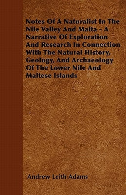 Notes Of A Naturalist In The Nile Valley And Malta - A Narrative Of Exploration And Research In Connection With The Natural History, Geology, And Arch