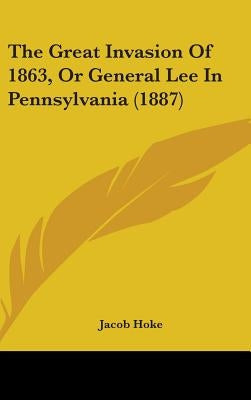 The Great Invasion Of 1863, Or General Lee In Pennsylvania (1887)