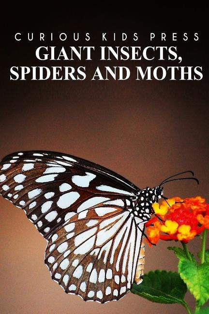 Giant Insects, Spiders and Moths - Curious Kids Press: Kids book about animals and wildlife, Children's books 4-6