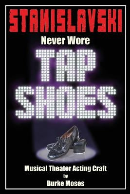 Stanislavski Never Wore Tap Shoes: Musical Theater Acting Craft
