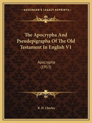 The Apocrypha And Pseudepigrapha Of The Old Testament In English V1: Apocrypha (1913)