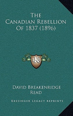 The Canadian Rebellion Of 1837 (1896)