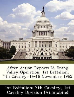 After Action Report: IA Drang Valley Operation, 1st Battalion, 7th Cavalry: 14-16 November 1965