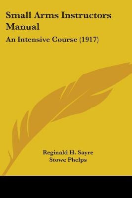 Small Arms Instructors Manual: An Intensive Course (1917)