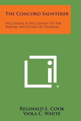 The Concord Saunterer: Including a Discussion of the Nature Mysticism of Thoreau