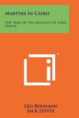 Martyrs In Cairo: The Trial Of The Assassins Of Lord Moyne
