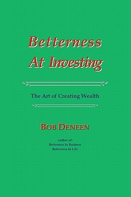 Betterness At Investing: The Art of Creating Wealth