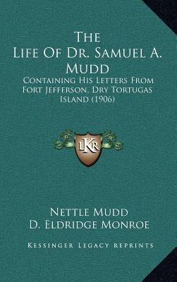 The Life Of Dr. Samuel A. Mudd: Containing His Letters From Fort Jefferson, Dry Tortugas Island (1906)