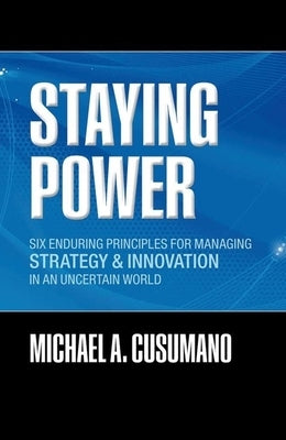 Staying Power: Six Enduring Principles for Managing Strategy and Innovation in an Uncertain World (Lessons from Microsoft, Apple, Intel, Google, Toyot