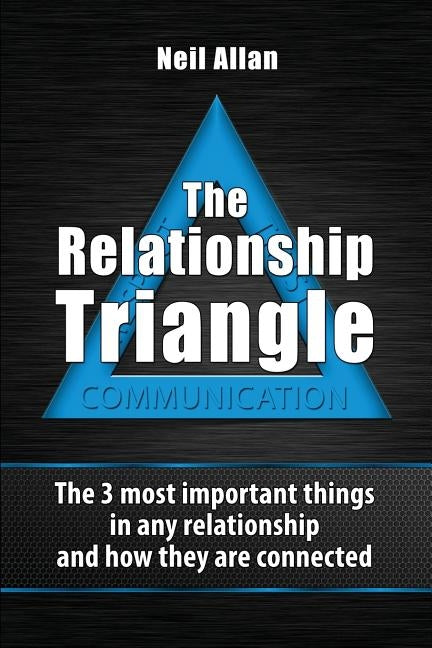 The Relationship Triangle: The 3 most important things in any relationship and how they are connected