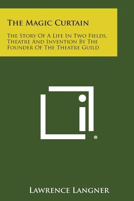 The Magic Curtain: The Story of a Life in Two Fields, Theatre and Invention by the Founder of the Theatre Guild