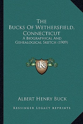 The Bucks Of Wethersfield, Connecticut: A Biographical And Genealogical Sketch (1909)