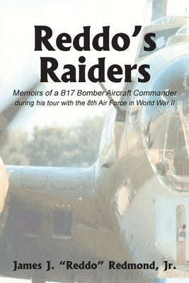 Reddo's Raiders: Memoirs of a B17 Bomber Aircraft Commander