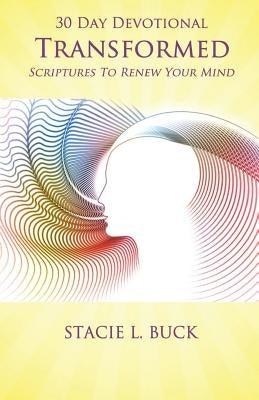 Transformed: Scriptures to Renew Your Mind: 30 Day Devotional