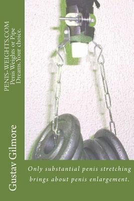 PENIS-WEIGHTS.COM Penis Weights or Pipe Dreams.Your choice.: Only substantial penis stretching brings about penis enlargement.