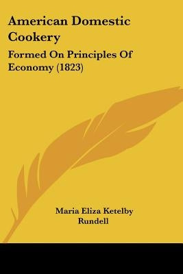 American Domestic Cookery: Formed On Principles Of Economy (1823)