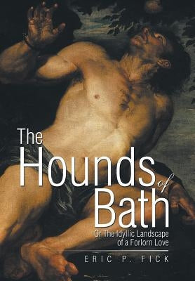 The Hounds of Bath: Or The Idyllic Landscape of a Forlorn Love