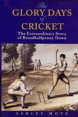 The Glory Days of Cricket: The Extraordinary Story of Broadhalfpenny Down