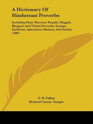 A Dictionary of Hindustani Proverbs: Including Many Marwari, Panjabi, Maggah, Bhojpuri and Tirhuti Proverbs, Sayings, Emblems, Aphorisms, Maxims, an