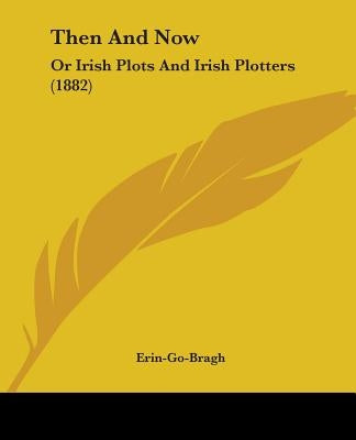 Then And Now: Or Irish Plots And Irish Plotters (1882)