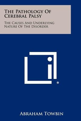 The Pathology Of Cerebral Palsy: The Causes And Underlying Nature Of The Disorder